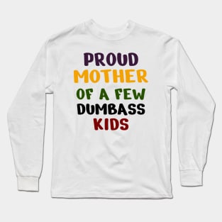 Proud Mother Of A Few Dumbass Kids Long Sleeve T-Shirt